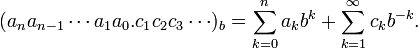 (a_na_{n-1}\cdots a_1a_0.c_1 c_2 c_3\cdots)_b =
\sum_{k=0}^n a_kb^k + \sum_{k=1}^\infty c_kb^{-k}.