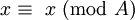 \!\ x \equiv\ x\ (\mbox{mod}\ A)