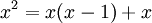 \!\ x^2 = x(x-1) + x