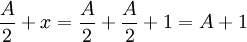 {A \over 2} + x = {A \over 2} + {A \over 2} + 1 = A+1