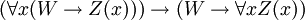 (\forall x (W \rightarrow Z(x))) \rightarrow (W \rightarrow \forall x Z(x))