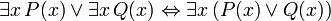 \exists x \, P(x) \lor \exists x \, Q(x) \Leftrightarrow \exists x \, (P(x) \lor Q(x))