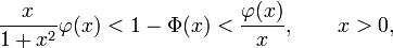 \frac{x}{1+x^2}\varphi(x)<1-\Phi(x)<\frac{\varphi(x)}{x}, \qquad x>0,