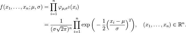 \begin{align}f(x_1,\dots,x_n;\mu,\sigma)
&= \prod_{i=1}^n \varphi_{\mu,\sigma^2}(x_i)\\
&=\frac1{(\sigma\sqrt{2\pi})^n}\prod_{i=1}^n \exp\biggl(-{1 \over 2} \Bigl({x_i-\mu \over \sigma}\Bigr)^2\biggr),
\quad(x_1,\ldots,x_n)\in\mathbb{R}^n.
\end{align}