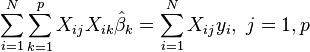 \sum_{i=1}^{N}\sum_{k=1}^{p} X_{ij}X_{ik}\hat \beta_k=\sum_{i=1}^{N} X_{ij}y_i,\ j=1,p\,