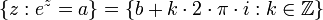 \{ z&nbsp;: e^z=a \} = \{ b+k\cdot 2\cdot\pi\cdot i&nbsp;: k \in \mathbb{Z} \} 