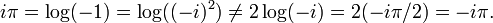 i\pi = \log(-1) = \log((-i)^2) \neq 2\log(-i) = 2(-i\pi/2) = -i\pi.