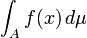 \int_A f(x) \, d\mu \,\!