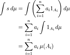 \begin{align}
\int s \, d\mu &{}= \int\left(\sum_{i=1}^{n} a_i 1_{A_i}\right) d\mu \\
&{}= \sum_{i=1}^{n} a_i\int 1_{A_i} \, d\mu \\
&{}= \sum_{i=1}^{n} a_i \, \mu(A_i)
\end{align}