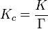 K_c = \frac{K}{\Gamma}