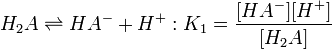 H_2A \rightleftharpoons HA^- + H^+&nbsp;:K_1=\frac{[HA^-][H^+]} {[H_2A]}