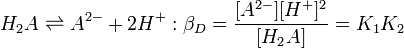 H_2A \rightleftharpoons A^{2-} + 2H^+&nbsp;:\beta_D = \frac{[A^{2-}][H^+]^2} {[H_2A]}=K_1K_2