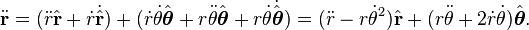\ddot\mathbf{r}
= (\ddot r \hat{\mathbf{r}} +\dot r \dot\hat{\mathbf{r}} )
+ (\dot r\dot\theta \hat{\boldsymbol\theta} + r\ddot\theta \hat{\boldsymbol\theta}
+ r\dot\theta \dot\hat{\boldsymbol\theta})
= (\ddot r - r\dot\theta^2) \hat{\mathbf{r}} + (r\ddot\theta + 2\dot r \dot\theta) \hat{\boldsymbol\theta}.