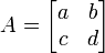 A = \begin{bmatrix} a & b\\c & d \end{bmatrix}\,