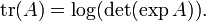 \operatorname{tr}(A) = \log(\det(\exp A)). \