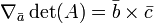 \nabla_\bar{a}\det(A) = \bar{b} \times \bar{c}