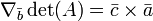 \nabla_\bar{b}\det(A) = \bar{c} \times \bar{a}