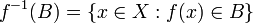 f^{-1}(B) = \{x \in X&nbsp;: f(x) \in B\}