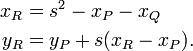 \begin{align}
x_R &= s^2 - x_P - x_Q\\
y_R &= y_P + s(x_R - x_P).
\end{align}