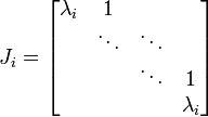 J_i =
\begin{bmatrix}
\lambda_i & 1 & \; & \; \\
\; & \ddots & \ddots & \; \\
\; & \; & \ddots & 1 \\
\; & \; & \; & \lambda_i
\end{bmatrix}