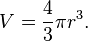 V =\frac{4}{3} \pi r^3.