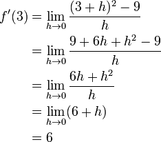 \begin{align}
f'(3)&=\lim_{h \to 0}{(3+h)^2 - 9\over{h}} \\
&=\lim_{h \to 0}{9 + 6h + h^2 - 9\over{h}} \\
&=\lim_{h \to 0}{6h + h^2\over{h}} \\
&=\lim_{h \to 0} (6 + h) \\
&= 6
\end{align}