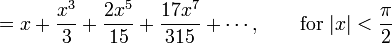 {} = x + \frac{x^3}{3} + \frac{2 x^5}{15} + \frac{17 x^7}{315} + \cdots,
\qquad \mbox{for } |x| < \frac {\pi} {2}