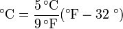 \mathrm{\ \!^\circ C = \frac{5\, ^\circ C}{9\, ^\circ F}( ^\circ F - 32\ ^\circ )}