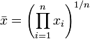 \bar{x} = \left ( \prod_{i=1}^n{x_i} \right ) ^{1/n}