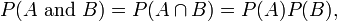 P(A \mbox{ and }B) = P(A \cap B) = P(A) P(B),\,