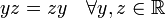 y z = z y \quad \forall y,z\in \mathbb{R}