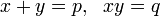 x+y=p,\ \ xy=q \
