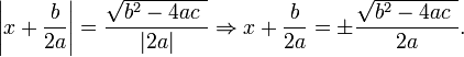 \left|x+\frac{b}{2a}\right| = \frac{\sqrt{b^2-4ac\ }}{|2a|}\Rightarrow x+\frac{b}{2a}=\pm\frac{\sqrt{b^2-4ac\ }}{2a}.