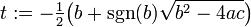 t := -\tfrac12 \big( b + \sgn(b) \sqrt{b^2-4ac} \big) \,\!