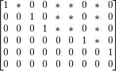 \begin{bmatrix}
1 & * & 0 & 0 & * & * & 0 & * & 0 \\
0 & 0 & 1 & 0 & * & * & 0 & * & 0 \\
0 & 0 & 0 & 1 & * & * & 0 & * & 0 \\
0 & 0 & 0 & 0 & 0 & 0 & 1 & * & 0 \\
0 & 0 & 0 & 0 & 0 & 0 & 0 & 0 & 1 \\
0 & 0 & 0 & 0 & 0 & 0 & 0 & 0 & 0
\end{bmatrix}