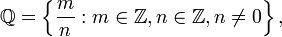 \mathbb{Q} = \left\{\frac{m}{n} : m \in \mathbb{Z}, n \in \mathbb{Z}, n \ne 0 \right\},