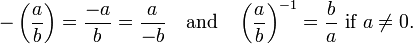 - \left( \frac{a}{b} \right) = \frac{-a}{b} = \frac{a}{-b} \quad\mbox{and}\quad
\left(\frac{a}{b}\right)^{-1} = \frac{b}{a} \mbox{ if } a \neq 0.