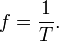 f=\frac{1}{T}. \,