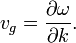 v_g = \frac{\partial \omega}{\partial k}. \,
