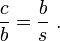 \frac{c}{b} = \frac{b}{s} \ .