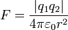 F = \frac{\left|q_1q_2\right|}{4 \pi \varepsilon_0 r^2}