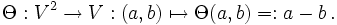 \Theta : V^2 \to V : (a, b) \mapsto \Theta(a, b) =: a - b\,.