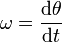 \mathbf{\omega} = \frac {\mathrm{d}\theta}{\mathrm{d}t}