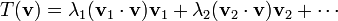 T(\mathbf{v})= \lambda_1 (\mathbf{v}_1 \cdot \mathbf{v}) \mathbf{v}_1 + \lambda_2 (\mathbf{v}_2 \cdot \mathbf{v}) \mathbf{v}_2 + \cdots
