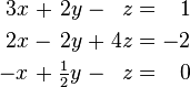 \begin{alignat}{7}
3x &&\; + \;&& 2y &&\; - \;&& z &&\; = \;&& 1 & \\
2x &&\; - \;&& 2y &&\; + \;&& 4z &&\; = \;&& -2 & \\
-x &&\; + \;&& \tfrac{1}{2} y &&\; - \;&& z &&\; = \;&& 0 &
\end{alignat}
