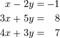 \begin{alignat}{5}
x &&\; - \;&& 2y &&\; = \;&& -1 & \\
3x &&\; + \;&& 5y &&\; = \;&& 8 & \\
4x &&\; + \;&& 3y &&\; = \;&& 7 &
\end{alignat}