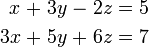 \begin{alignat}{7}
x &&\; + \;&& 3y &&\; - \;&& 2z &&\; = \;&& 5 & \\
3x &&\; + \;&& 5y &&\; + \;&& 6z &&\; = \;&& 7 &
\end{alignat}