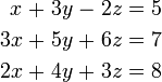 \begin{alignat}{7}
x &&\; + \;&& 3y &&\; - \;&& 2z &&\; = \;&& 5 & \\
3x &&\; + \;&& 5y &&\; + \;&& 6z &&\; = \;&& 7 & \\
2x &&\; + \;&& 4y &&\; + \;&& 3z &&\; = \;&& 8 &
\end{alignat}