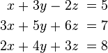 \begin{alignat}{7}
x &\; + &\; 3y &\; - &\; 2z &\; = &\; 5 \\
3x &\; + &\; 5y &\; + &\; 6z &\; = &\; 7 \\
2x &\; + &\; 4y &\; + &\; 3z &\; = &\; 8
\end{alignat}