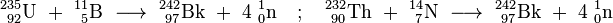 \mathrm{^{235}_{\ 92}U\ +\ ^{11}_{\ 5}B\ \longrightarrow \ ^{242}_{\ 97}Bk\ +\ 4\ ^{1}_{0}n \quad&nbsp;; \quad ^{232}_{\ 90}Th\ +\ ^{14}_{\ 7}N\ \longrightarrow \ ^{242}_{\ 97}Bk\ +\ 4\ ^{1}_{0}n}